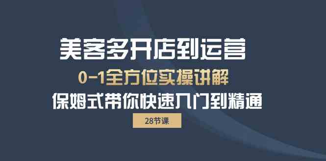 （10177期）美客多-开店到运营0-1全方位实战讲解 保姆式带你快速入门到精通（28节）-乐优网创