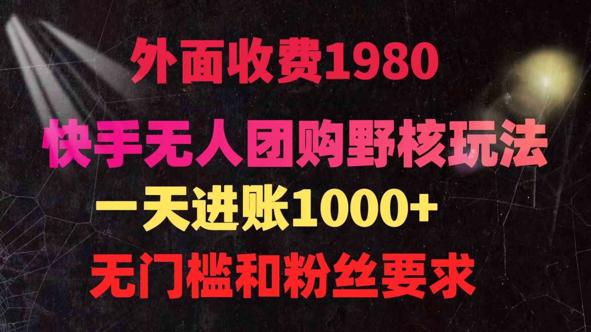 （9638期）快手无人团购带货野核玩法，一天4位数 无任何门槛-乐优网创