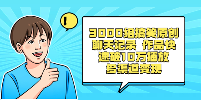 3000组搞笑原创聊天记录 作品快速破10万播放 多渠道变现-乐优网创