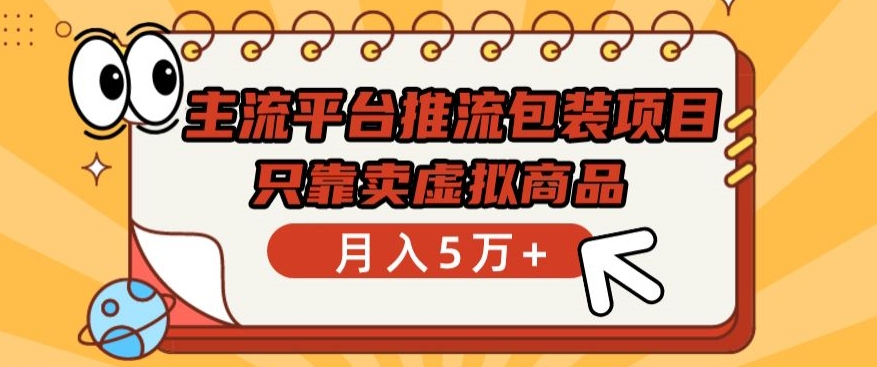 主流平台推流包装项目，只靠卖虚拟商品月入5万+-乐优网创