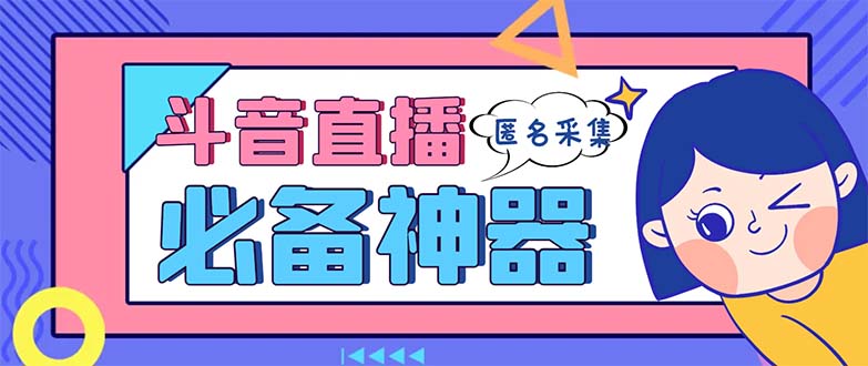 最新斗音直播间采集，支持采集连麦匿名直播间，精准获客神器【采集脚本+…-乐优网创