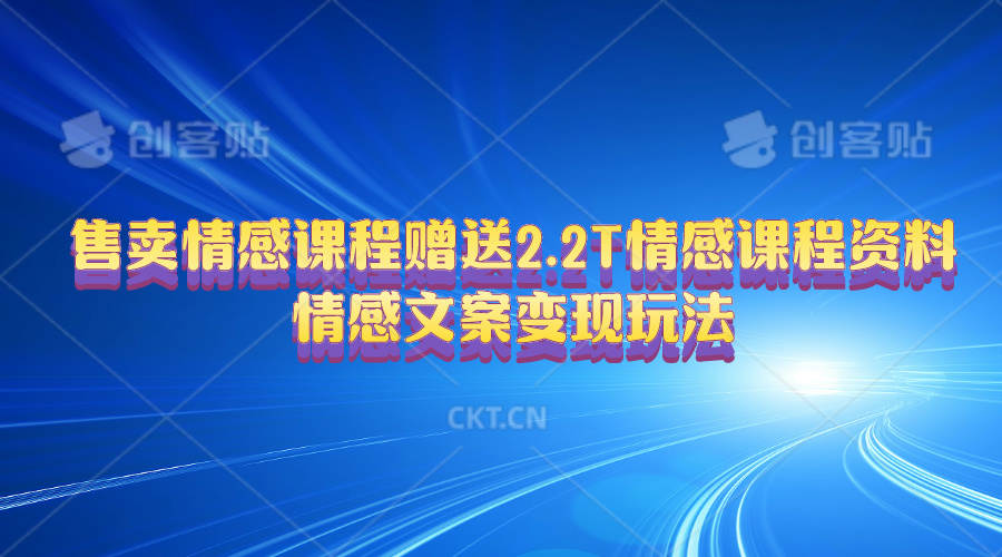 （10773期）售卖情感课程，赠送2.2T情感课程资料，情感文案变现玩法-乐优网创