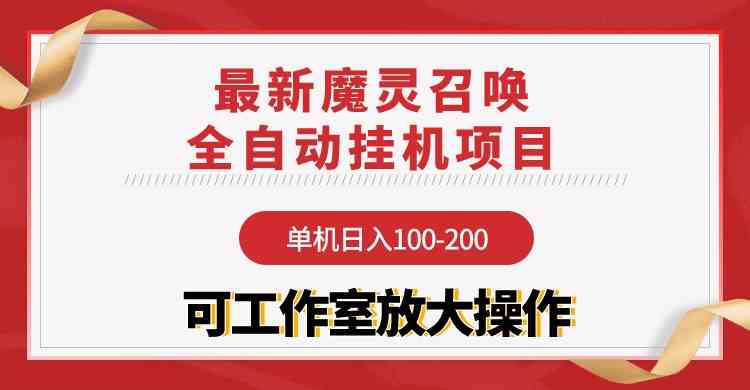 （9958期）【魔灵召唤】全自动挂机项目：单机日入100-200，稳定长期 可工作室放大操作-乐优网创