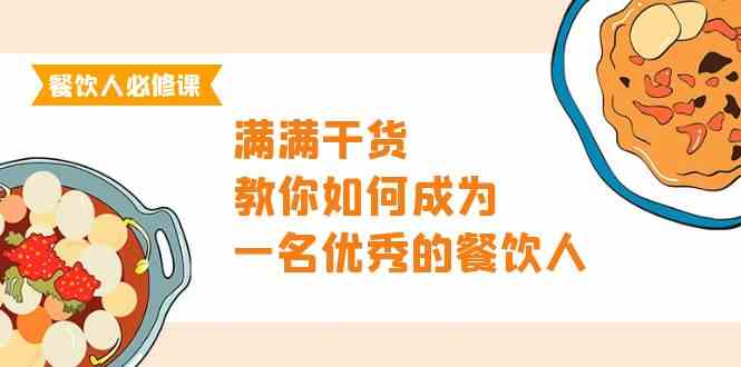 餐饮人必修课，满满干货，教你如何成为一名优秀的餐饮人（47节课）-乐优网创