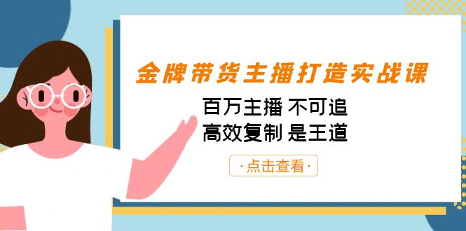 金牌带货主播打造实战课：百万主播 不可追，高效复制 是王道（10节课）-乐优网创