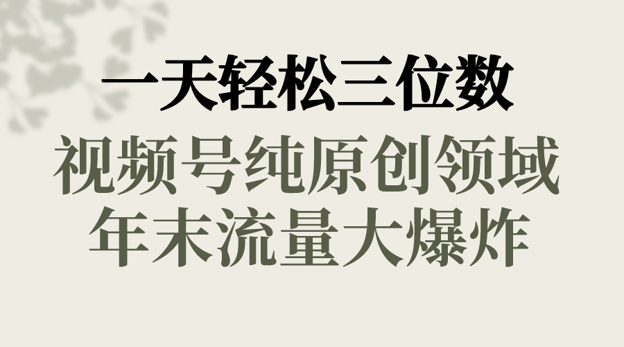 一天轻松三位数，视频号纯原创领域，春节童子送祝福，年末流量大爆炸，-乐优网创