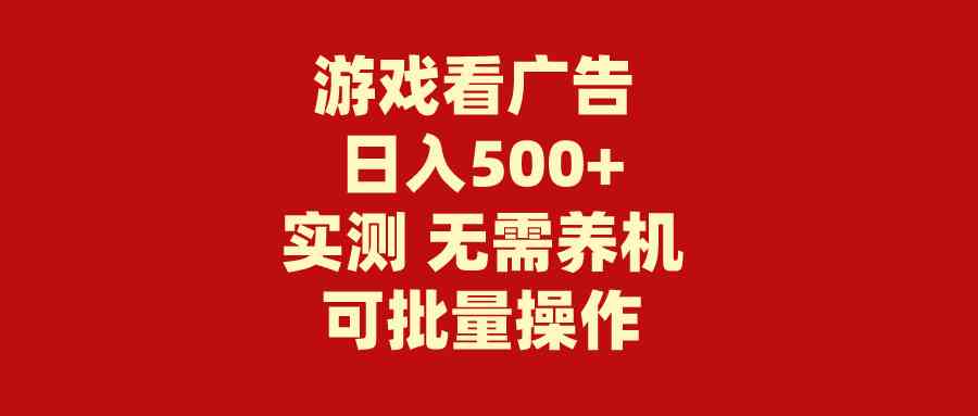 （9904期）游戏看广告 无需养机 操作简单 没有成本 日入500+-乐优网创