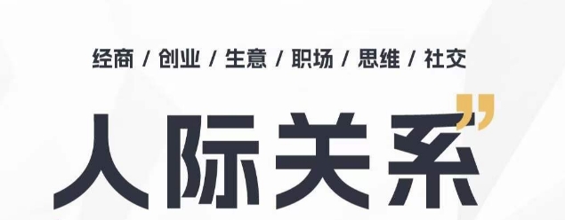 人际关系思维提升课 ，个人破圈 职场提升 结交贵人 处事指导课-乐优网创