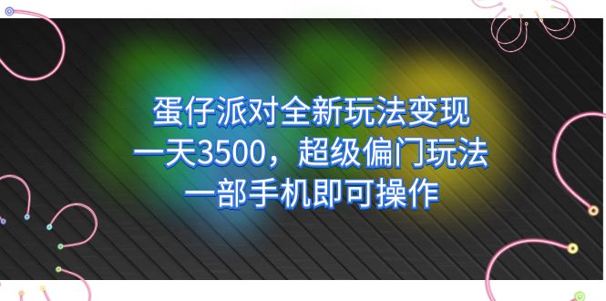 蛋仔派对全新玩法变现，一天3500，超级偏门玩法，一部手机即可操作-乐优网创