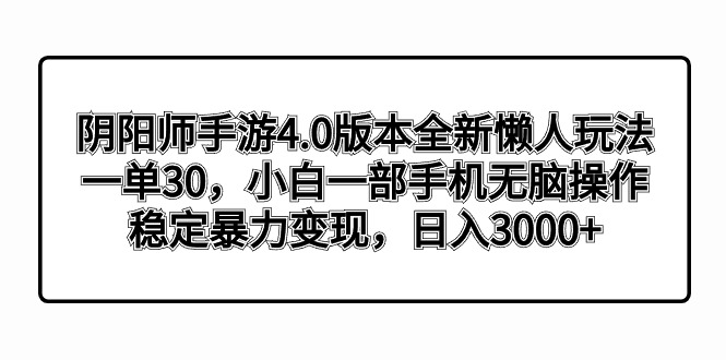 阴阳师手游4.0版本全新懒人玩法，一单30，小白一部手机无脑操作，稳定暴…-乐优网创