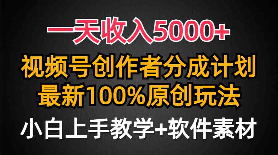 （9599期）一天收入5000+，视频号创作者分成计划，最新100%原创玩法，小白也可以轻…-乐优网创