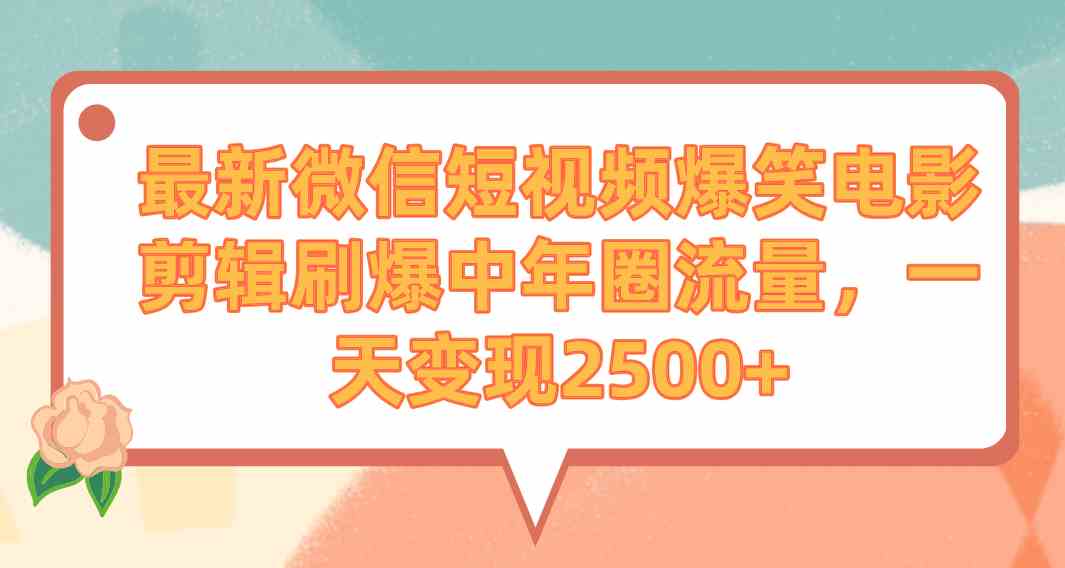 （9310期）最新微信短视频爆笑电影剪辑刷爆中年圈流量，一天变现2500+-乐优网创