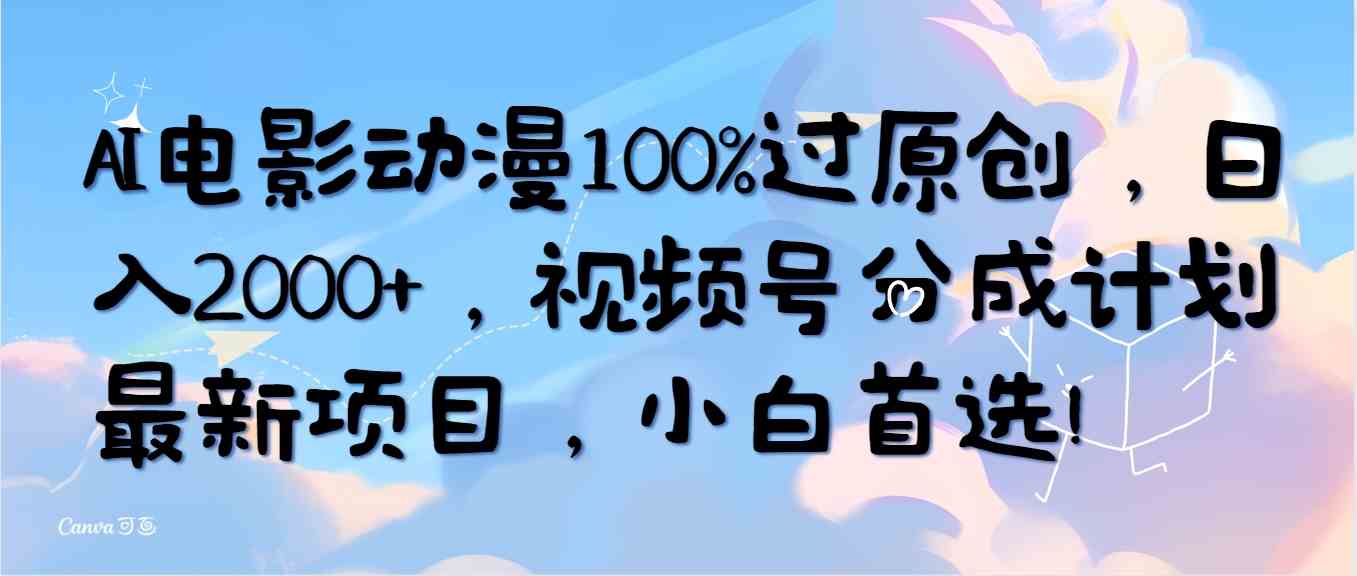 （10052期）AI电影动漫100%过原创，日入2000+，视频号分成计划最新项目，小白首选！-乐优网创