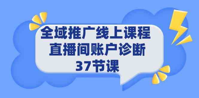 （9577期）全域推广线上课程 _ 直播间账户诊断 37节课-乐优网创