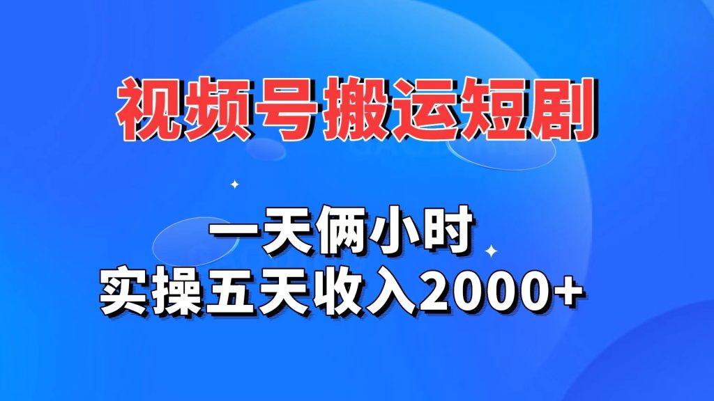 视频号搬运短剧，一天俩小时，实操五天收入2000+-乐优网创