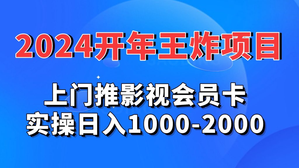 2024开年王炸项目：上门推影视会员卡实操日入1000-2000-乐优网创