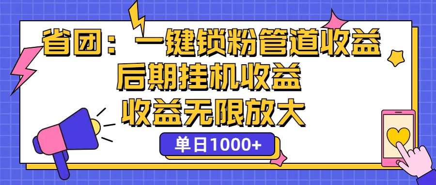 省团：一键锁粉，管道式收益，后期被动收益，收益无限放大，单日1000+-乐优网创