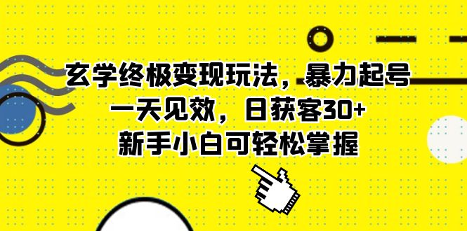 （5970期）玄学终极变现玩法，暴力起号，一天见效，日获客30+，新手小白可轻松掌握-乐优网创