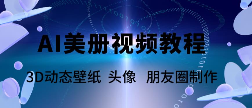 （5995期）AI美册爆款视频制作教程，轻松领先美册赛道【教程+素材】-乐优网创