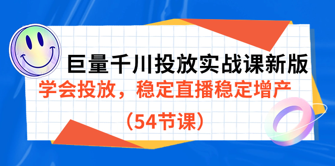 （7307期）巨量千川投放实战课新版，学会投放，稳定直播稳定增产（54节课）-乐优网创