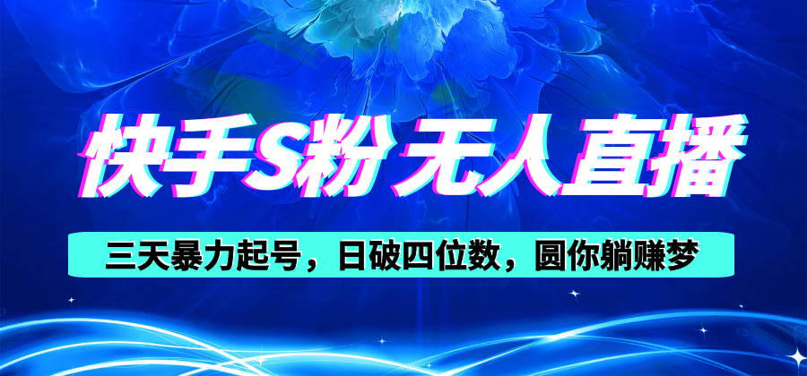 （10694期）快手S粉无人直播教程，零粉三天暴力起号，日破四位数，小白可入-乐优网创