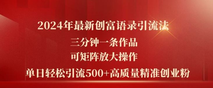 2024年最新创富语录引流法，三分钟一条作品，可矩阵放大操作，单日轻松引流500+高质量创业粉-乐优网创