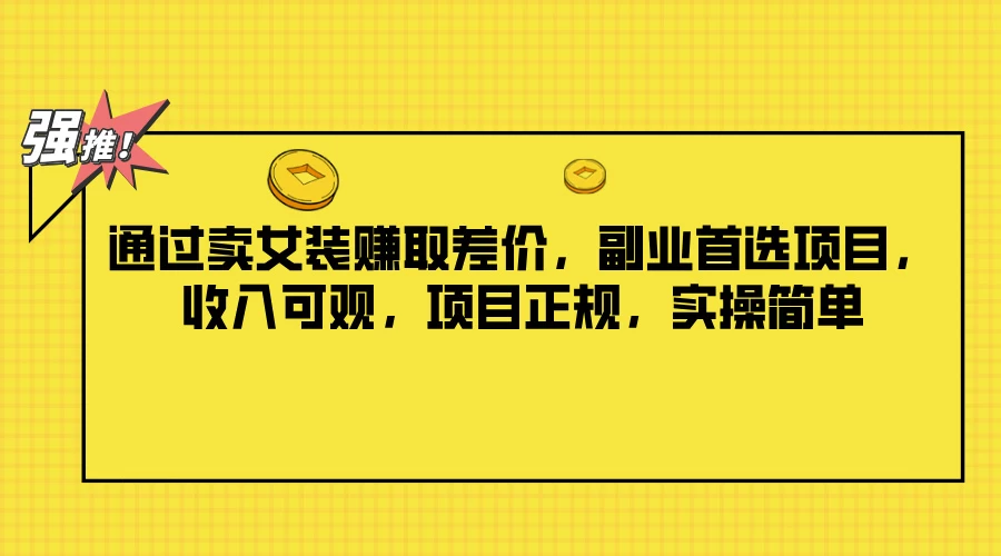 通过卖女装赚取差价，副业首选项目，收入可观，项目正规，实操简单-乐优网创