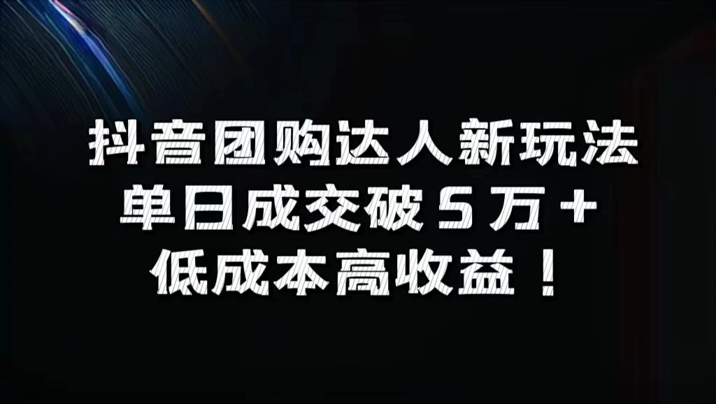 抖音团购达人新玩法，单日成交破5万+，低成本高收益！-乐优网创