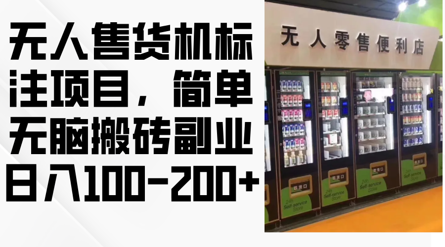 （12947期）无人售货机标注项目，简单无脑搬砖副业，日入100-200+-乐优网创