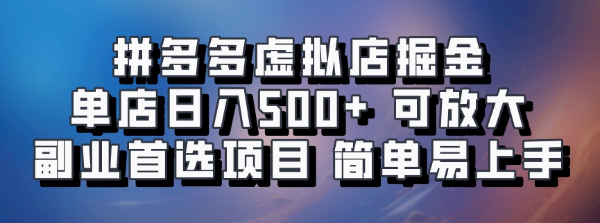 拼多多虚拟店掘金 单店日入500+ 可放大 ​副业首选项目 简单易上手-乐优网创