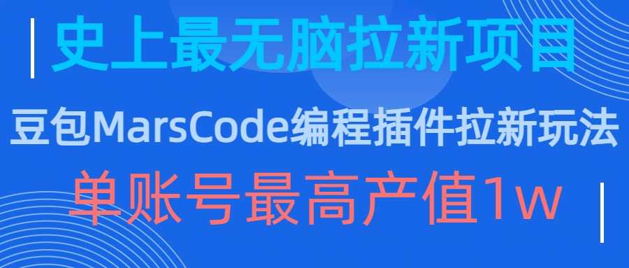 豆包MarsCode编程插件拉新玩法，史上最无脑的拉新项目，单账号最高产值1w-乐优网创