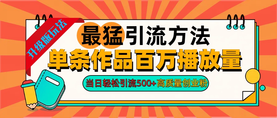 2024年最猛引流方法单条作品百万播放量 当日轻松引流500+高质量创业粉-乐优网创