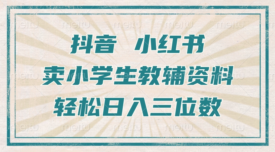 抖音小红书卖小学生教辅资料，一个月利润1W+，操作简单，小白也能轻松日入3位数-乐优网创