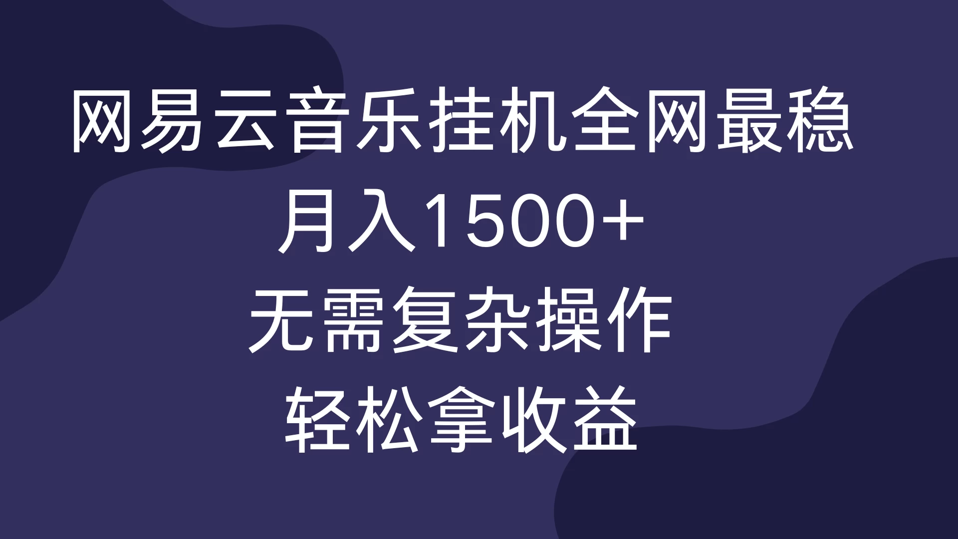 网易云音乐挂机全网最稳，月入1500+，无需复杂操作，轻松拿收益！-乐优网创