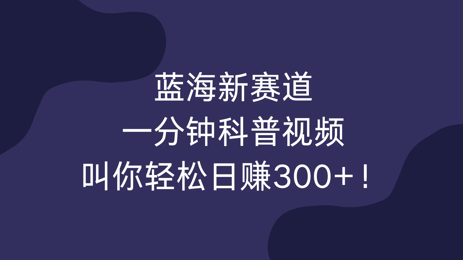 蓝海新赛道，一分钟科普视频，叫你轻松日赚300+！-乐优网创