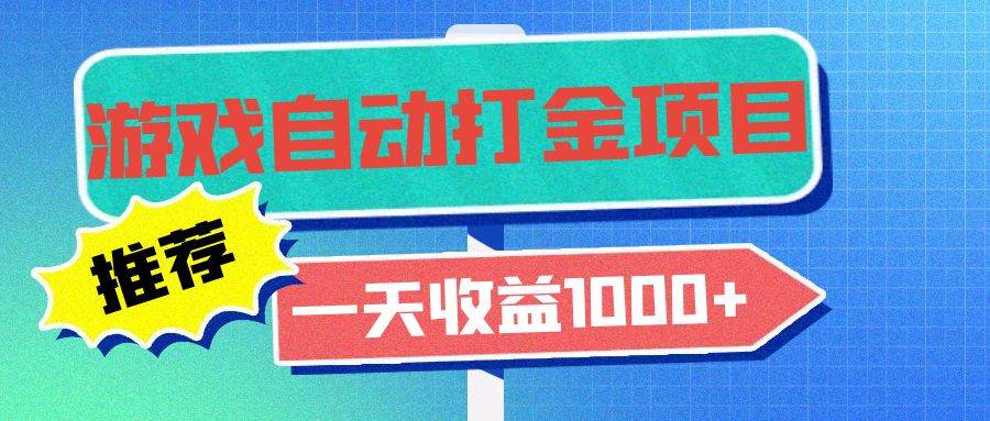 （13255期）老款游戏自动打金项目，一天收益1000+ 小白无脑操作-乐优网创