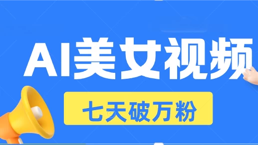 AI美女视频玩法，短视频七天快速起号，日收入500+-乐优网创