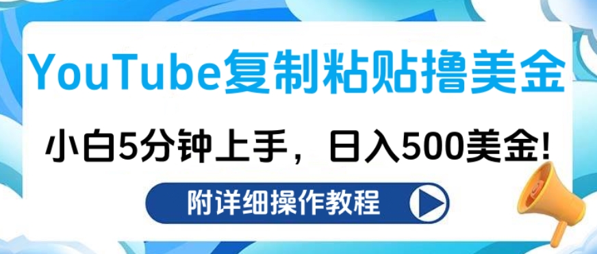 YouTube复制粘贴撸美金，小白5分钟上手，日入500美金!收入无上限!-乐优网创