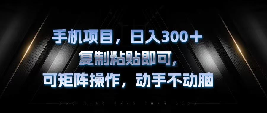 （13083期）手机项目，日入300+，复制黏贴即可，可矩阵操作，动手不动脑-乐优网创