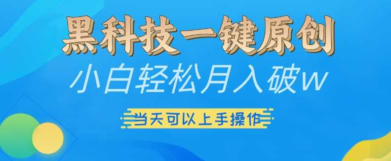 黑科技一键原创小白轻松月入破w，三当天可以上手操作【揭秘】-乐优网创