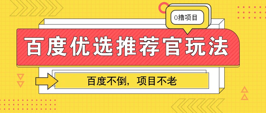 百度优选推荐官玩法，业余兼职做任务变现首选，百度不倒项目不老-乐优网创