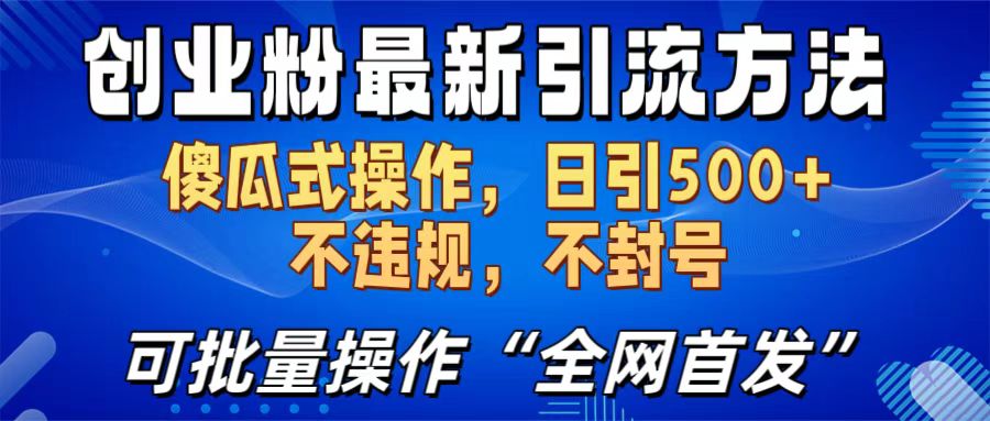 创业粉最新引流方法，日引500+ 傻瓜式操作，不封号，不违规，可批量操作（全网首发）-乐优网创