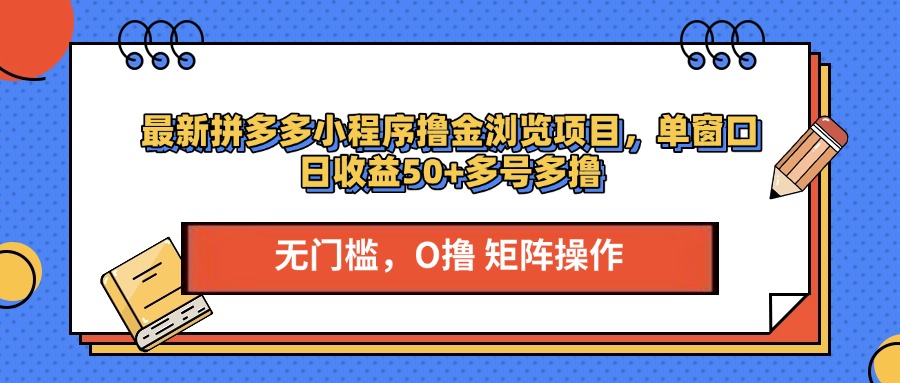 最新拼多多小程序撸金浏览项目，单窗口日收益50+多号多撸-乐优网创