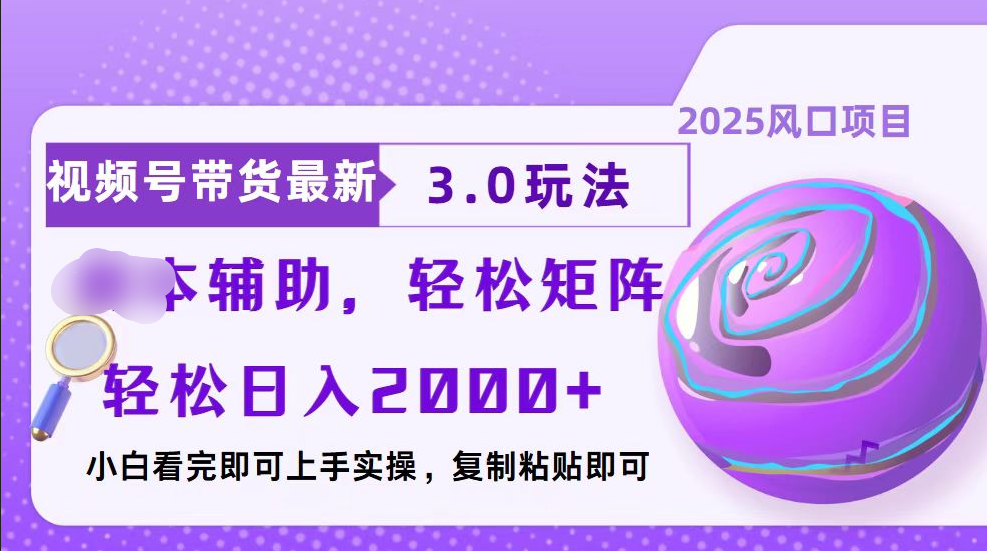 视频号带货最新3.0玩法，作品制作简单，当天起号，复制粘贴，脚本辅助，轻松矩阵日入2000+-乐优网创