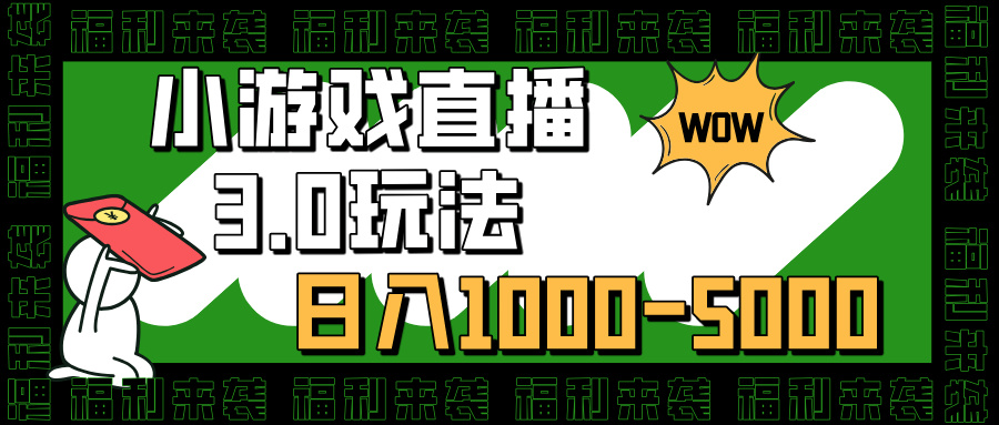 小游戏直播3.0玩法，日入1000-5000，小白也能操作-乐优网创